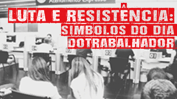 Luta e resistência: ícones do Dia do Trabalhador