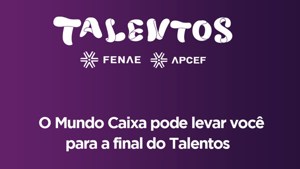Termina nesta quinta campanha no Mundo Caixa para participar da final do Talentos Fenae/Apcef 2019