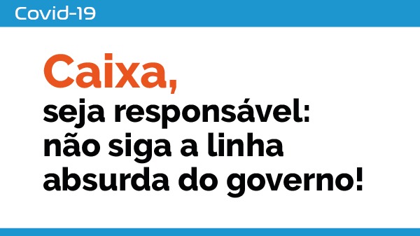 Caixa tem que ser responsável e ir contra a declaração do presidente da República