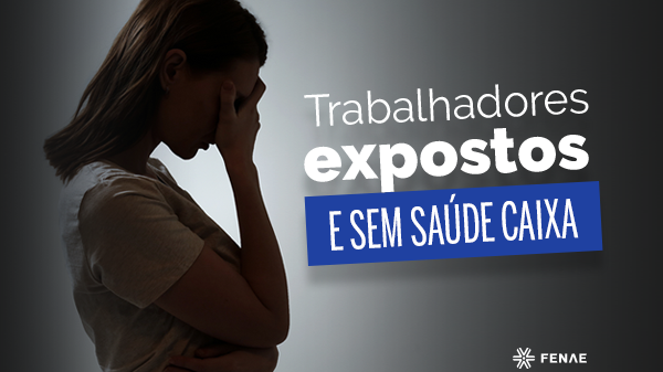 Trabalhadores da Caixa estão expostos e sem Saúde Caixa