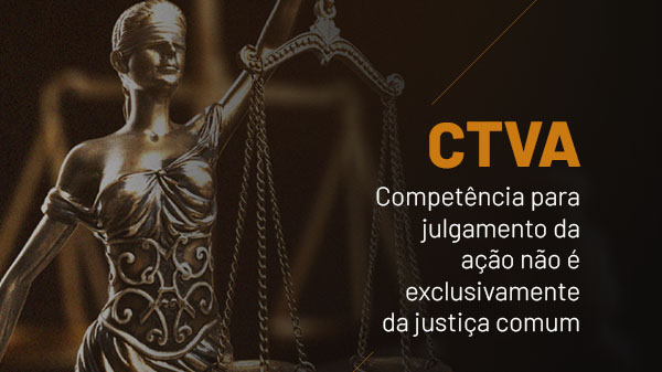 CTVA: competência para julgamento da ação não é exclusivamente da justiça comum