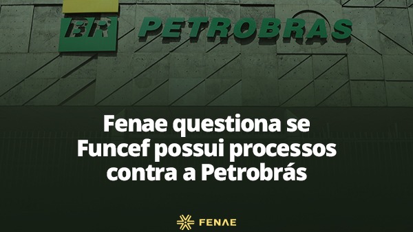 Fenae questiona se Funcef possui processos contra a Petrobrás