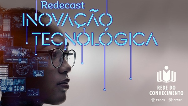 Inovação tecnológica é tema dos novos redecasts da Rede do Conhecimento