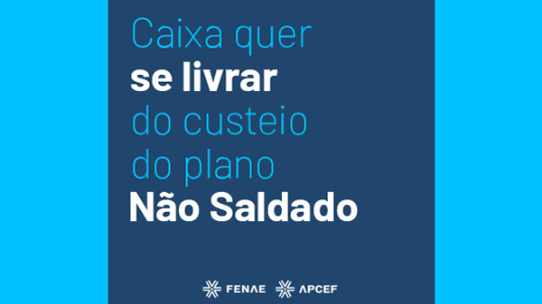 Caixa quer se livrar do custeio do plano Não Saldado