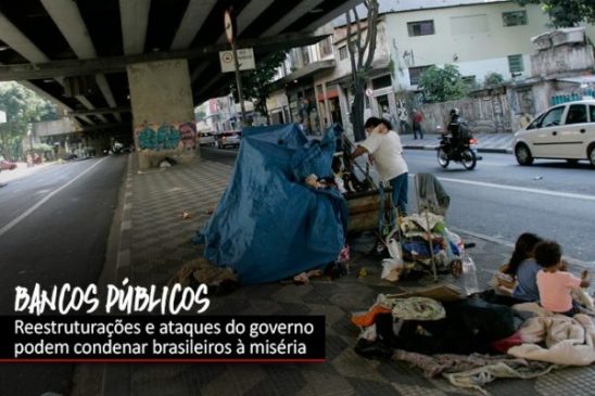 Ataques aos bancos públicos pode condenar milhões de brasileiros à miséria