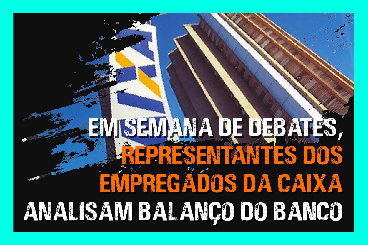 Em semana de debates, representantes dos empregados da Caixa analisam balanço do banco