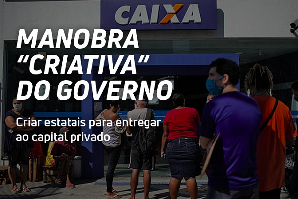 Manobra “criativa” do governo: criar estatais para entregar ao capital privado