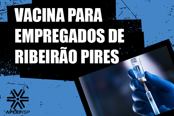 Prefeitura de Ribeirão Pires declara possibilidade de inserção de trabalhadores essenciais em prioridade da vacina, e Apcef solicita inclusão dos bancários da Caixa