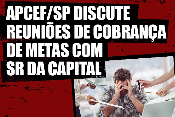 Apcef/SP discute reuniões de cobrança de metas com SR da capital