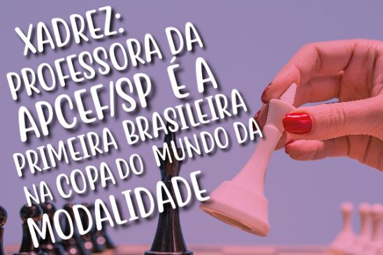 Júlia Alboredo, professora da Apcef/SP, é a primeira brasileira na Copa do Mundo de Xadrez