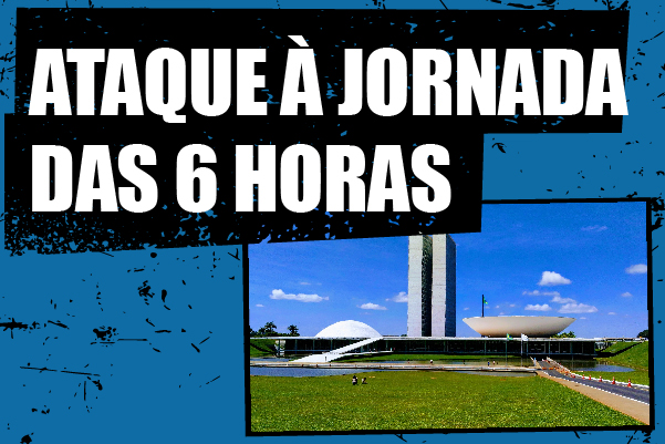Base do governo federal ataca jornada de 6 horas via MP 1.045