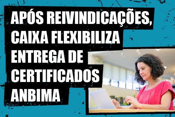 Após reivindicações, Caixa anuncia flexibilização para entrega de certificados Anbima