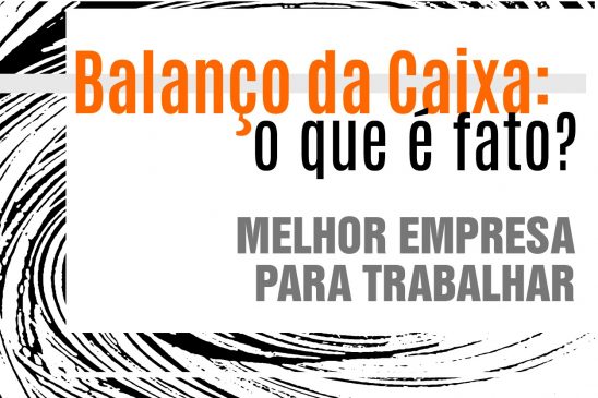 Caixa diz que é avaliada como “a melhor empresa para trabalhar”. Será? Veja o que mostram os indicadores