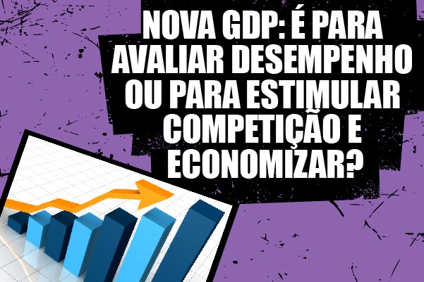 Nova GDP: é para avaliar desempenho ou para estimular competição e economizar?