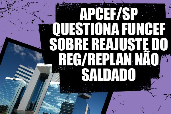 Apcef/SP questiona Funcef sobre reajuste do REG/Replan Não Saldado