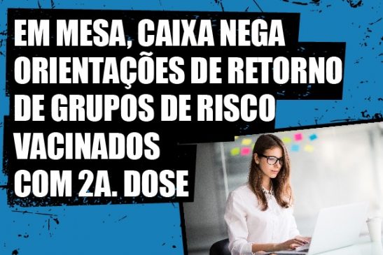 Em mesa, Caixa nega orientações de retorno de grupos de risco vacinados com segunda dose