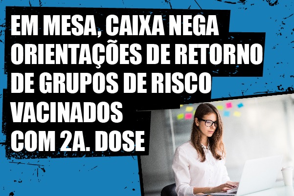 Em mesa, Caixa nega orientações de retorno de grupos de risco vacinados com segunda dose