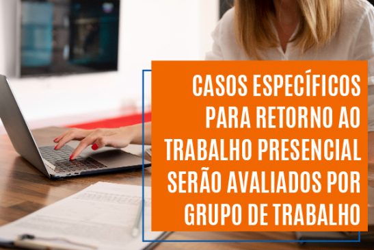 Casos específicos para retorno ao trabalho presencial serão avaliados por grupo de trabalho