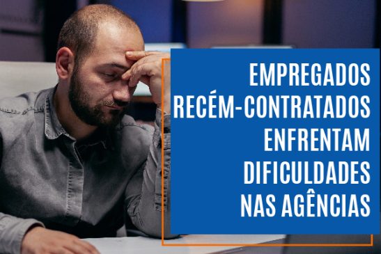 Empregados recém-contratados enfrentam dificuldades nas agências