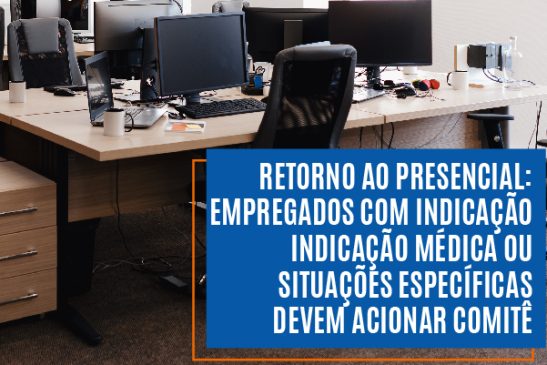 Retorno ao presencial: empregados com indicação médica ou situações específicas devem acionar comitê