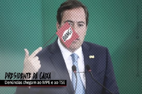 Denúncia contra presidente da Caixa chega ao MPE e ao TSE