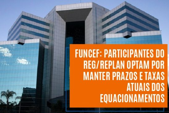 Funcef: participantes do REG/Replan optam por manter prazos e taxas atuais dos equacionamentos