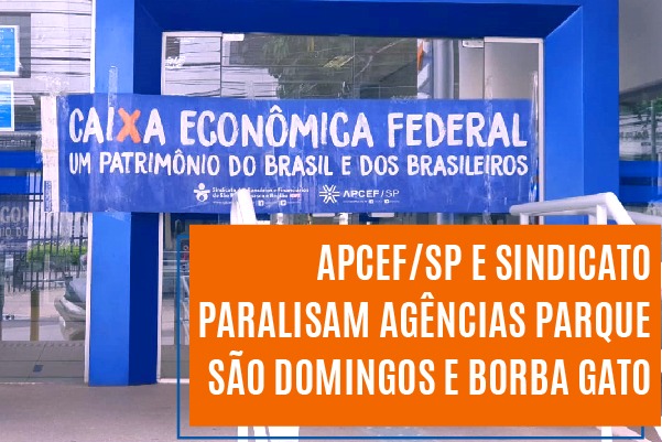 Apcef/SP e Sindicato paralisam agências Parque São Domingos e Borba Gato