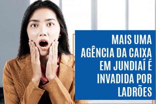 Mais uma agência da Caixa em Jundiaí é invadida por ladrões