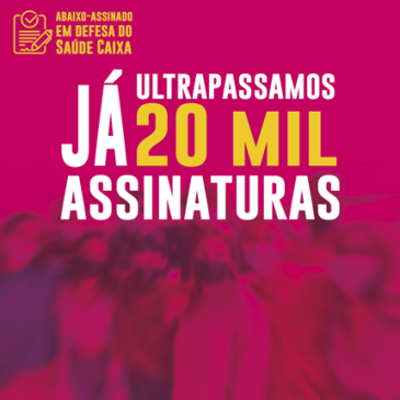 Mais de 20 mil pessoas assinaram documento em defesa do Saúde Caixa. Mobilize-se!