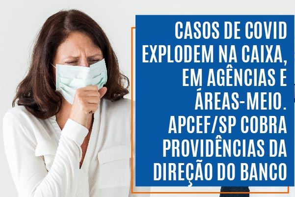 Casos de Covid-19 explodem na Caixa em agências e áreas-meio. Apcef/SP cobra providências da Caixa