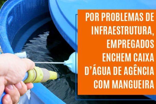 Por problemas de infraestrutura, empregados enchem caixa d’água de agência com mangueira