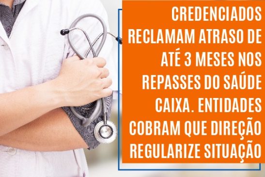 Credenciados reclamam atraso de até 3 meses nos repasses do Saúde Caixa. Entidades cobram que direção regularize situação