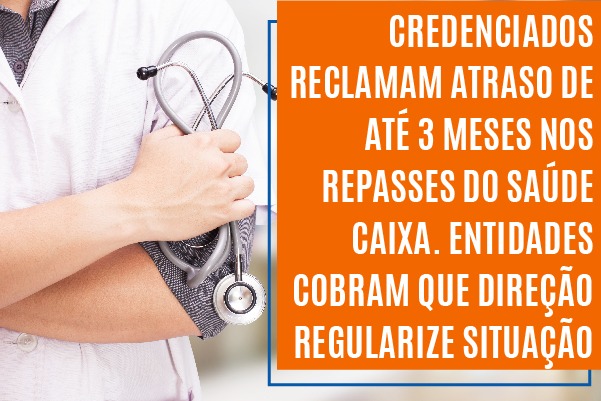 Credenciados reclamam atraso de até 3 meses nos repasses do Saúde Caixa. Entidades cobram que direção regularize situação