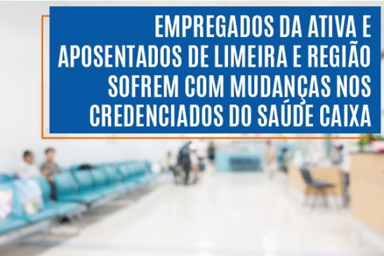 Empregados da ativa e aposentados de Limeira e região sofrem com mudanças nos credenciados do Saúde Caixa