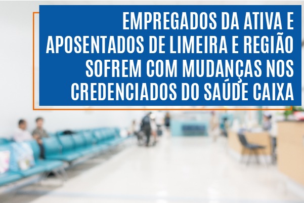 Empregados da ativa e aposentados de Limeira e região sofrem com mudanças nos credenciados do Saúde Caixa