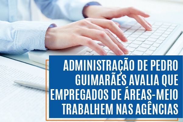 Administração de Pedro Guimarães avalia que empregados de áreas-meio trabalhem nas agências