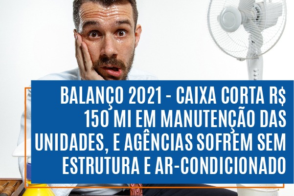 Balanço 2021 – Caixa corta R$ 150 mi em manutenção das unidades, e agências sofrem sem estrutura e ar-condicionado