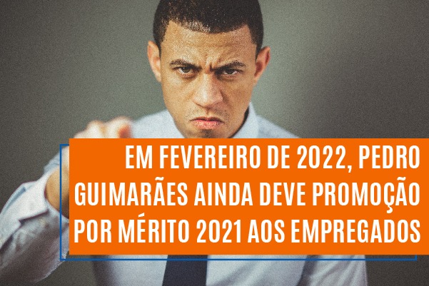 Em fevereiro de 2022, Pedro Guimarães ainda deve Promoção por Mérito 2021 aos empregados