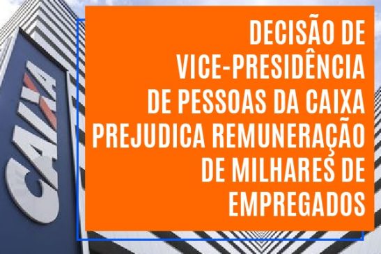 Decisão de vice-presidência de Pessoas da Caixa prejudica remuneração de milhares de empregados