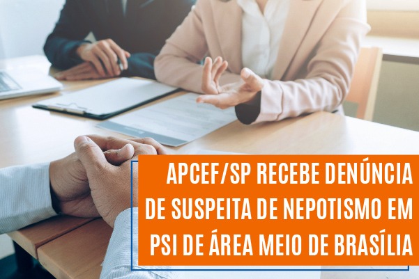 Apcef/SP recebe denúncia de suspeita de nepotismo em PSI de área-meio de Brasília