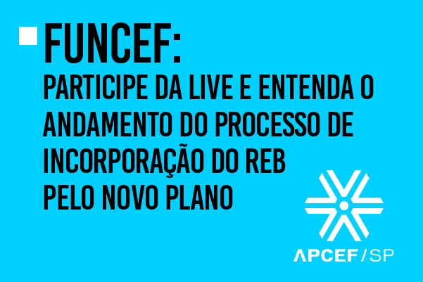 Funcef: participe da live e entenda o andamento do processo de incorporação do REB pelo Novo Plano