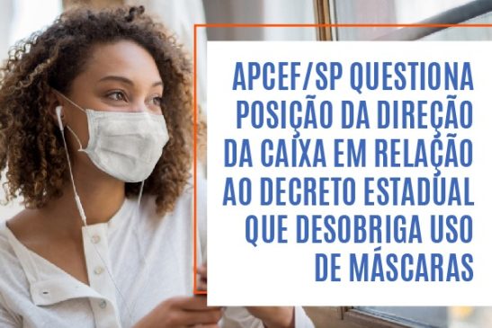 Apcef/SP questiona posição da direção da Caixa em relação ao decreto estadual que desobriga uso de máscaras