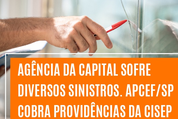 Agência da capital sofre diversos sinistros. Apcef/SP cobra providências da Cisep