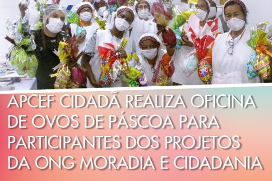Apcef Cidadã realiza oficina de Ovos de Páscoa para participantes dos projetos da ONG Moradia e Cidadania