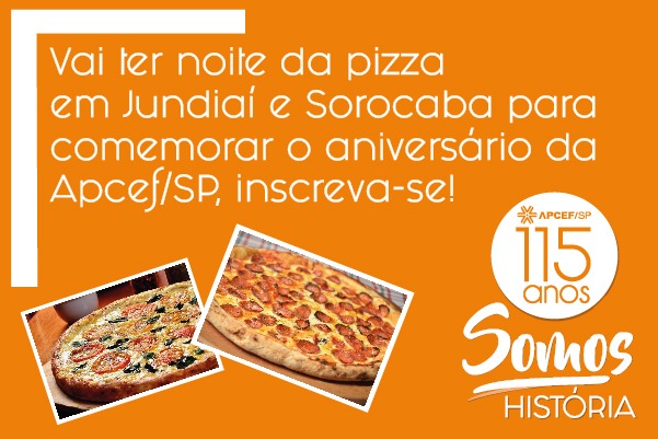 Vai ter noite da pizza em Jundiaí e Sorocaba para comemorar o aniversário da Apcef/SP, inscreva-se!
