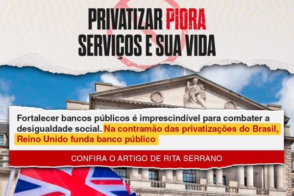 Fortalecer bancos públicos é imprescindível para combater desigualdade social. Na contramão das privatizações do Brasil, Reino Unido funda banco público