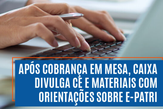 Após cobrança em mesa, Caixa divulga CE e materiais com orientações sobre e-Patri
