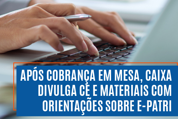 Após cobrança em mesa, Caixa divulga CE e materiais com orientações sobre e-Patri