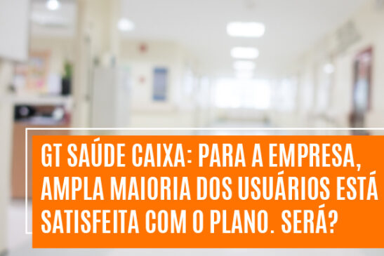 GT Saúde Caixa: para a empresa, ampla maioria dos usuários está satisfeita com o plano. Será?