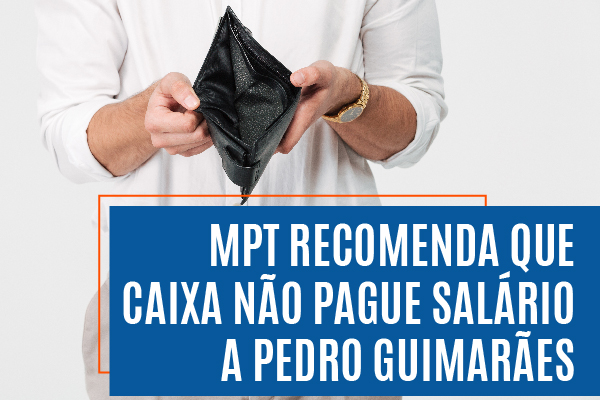 MPT recomenda que a Caixa não pague salário a Pedro Guimarães